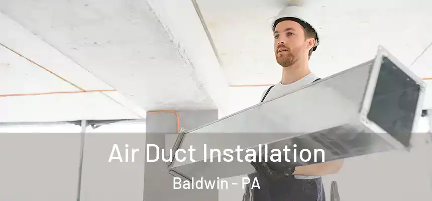  Air Duct Installation Baldwin - PA