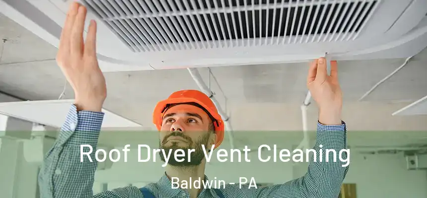 Roof Dryer Vent Cleaning Baldwin - PA